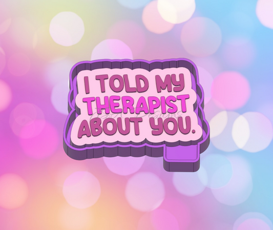 I told my Therapist about you
