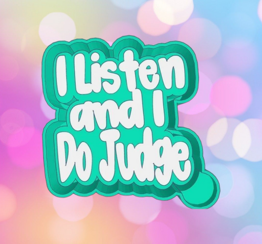 I Listen and I Do Judge